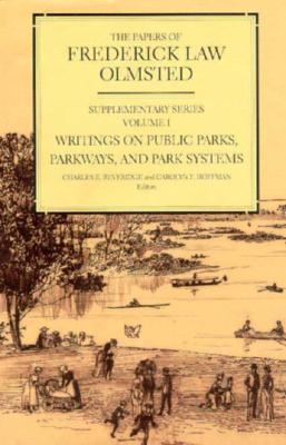 The Papers of Frederick Law Olmsted: Writings on Public Parks, Parkways, and Park Systems - Olmsted, Frederick Law, and Beveridge, Charles E. (Editor), and Hoffman, Carolyn R. (Editor)