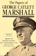 The Papers of George Catlett Marshall: "Aggressive and Determined Leadership," June 1, 1943-December 31, 1944