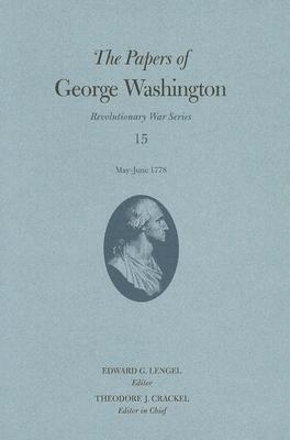 The Papers of George Washington: May-June 1778 Volume 15 - Washington, George, and Lengel, Edward G (Editor)