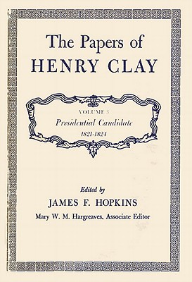 The Papers of Henry Clay: Presidential Candidate, 1821-1824 Volume 3 - Clay, Henry