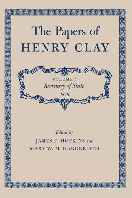 The Papers of Henry Clay: Secretary of State 1826 Volume 5 - Clay, Henry, Sir, and Hopkins, James F (Editor), and Hargreaves, Mary W M (Editor)