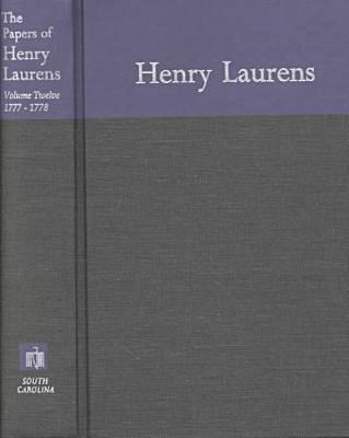 The Papers of Henry Laurens, Volume 12: November 1, 1777-March 15, 1778 - Chesnutt, David R (Editor), and Taylor, C James (Editor)