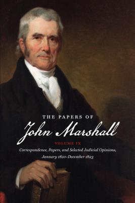 The Papers of John Marshall: Volume IX: Correspondence, Papers, and Selected Judicial Opinions, January 1820-December 1823 - Hobson, Charles F (Editor)
