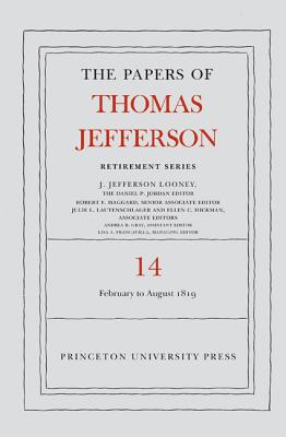 The Papers of Thomas Jefferson: Retirement Series, Volume 14: 1 February to 31 August 1819 - Jefferson, Thomas, and Looney, J Jefferson (Editor)