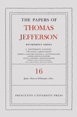 The Papers of Thomas Jefferson: Retirement Series, Volume 16: 1 June 1820 to 28 February 1821 - Jefferson, Thomas, and Looney, J Jefferson (Editor)