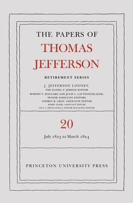 The Papers of Thomas Jefferson, Retirement Series, Volume 20: 1 July 1823 to 31 March 1824 - Jefferson, Thomas, and Looney, J Jefferson (Editor)