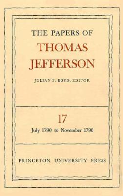 The Papers of Thomas Jefferson, Volume 17: July 1790 to November 1790 - Jefferson, Thomas, and Boyd, Julian P. (Editor)