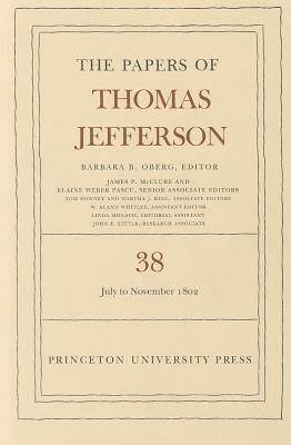 The Papers of Thomas Jefferson, Volume 38: 1 July to 12 November 1802 - Jefferson, Thomas, and Oberg, Barbara B. (Editor)