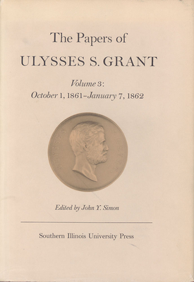 The Papers of Ulysses S. Grant, Volume 3: October 1, 1861-January 7, 1862 Volume 3 - Simon, John Y (Editor)