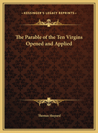 The Parable of the Ten Virgins Opened and Applied