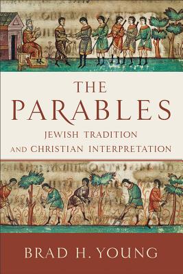 The Parables: Jewish Tradition and Christian Interpretation - Young, Brad H