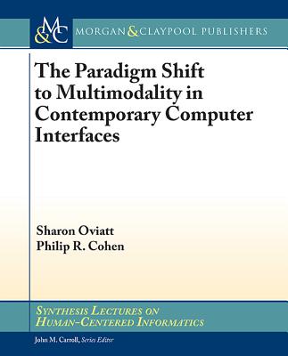 The Paradigm Shift to Multimodality in Contemporary Computer Interfaces - Oviatt, Sharon, and Cohen, Philip R