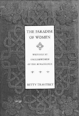 The Paradise of Women: Writings by Englishwomen in the Renaissance - Travitsky, Betty (Editor)