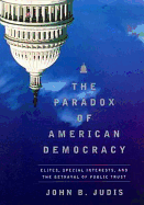 The Paradox of American Democracy: Elites, Special Interests, and the Betrayal of Public Trust