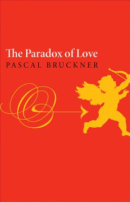 The Paradox of Love - Bruckner, Pascal, and Randall, Steven (Translated by), and Golsan, Richard (Afterword by)