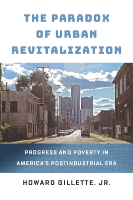 The Paradox of Urban Revitalization: Progress and Poverty in America's Postindustrial Era - Gillette, Howard, Jr.