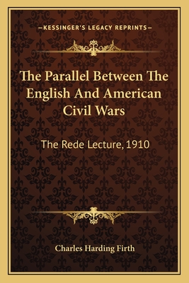 The Parallel Between The English And American Civil Wars: The Rede Lecture, 1910 - Firth, Charles Harding, Sir