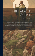 The Parallel Gospels: Exhibiting at one View, in Four Collateral Columns, Every Concurrent, Conflicting, and Additional Passage of Each Evangelist; Forming Also, of the Four, one Continuous Gospel ...