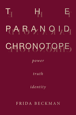 The Paranoid Chronotope: Power, Truth, Identity - Beckman, Frida