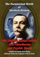The Paranormal World of Sherlock Holmes: Sir Arthur Conan Doyle First Ghost Buster and Psychic Sleuth