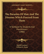 The Parasites Of Man And The Diseases Which Proceed From Them: A Textbook For Students And Practitioners (1886)