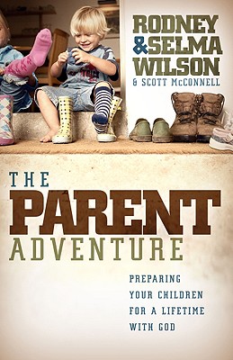 The Parent Adventure: Preparing Your Children for a Lifetime with God - Wilson, Selma, and Wilson, Rodney, Professor, and McConnell, Scott