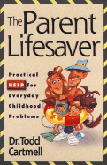 The Parent Lifesaver: Practical Help for Everyday Childhood Problems