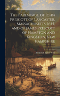 The Parentage of John Prescott of Lancaster, Massachusetts, 1645, and of James Prescott of Hampton and Kingston, New Hampshire