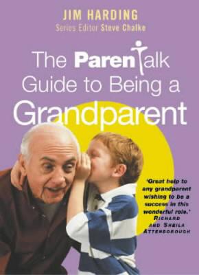 The Parentalk Guide to Being a Grandparent - Harding, Jim, and Chalke, Steve (Editor)