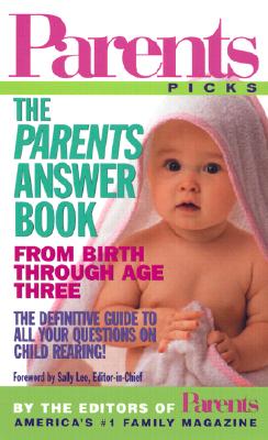 The Parents Answer Book: From Birth Through Age Three - Parenting Magazine (Editor), and Editors of Parents Magazine, and Lee, Sally (Foreword by)