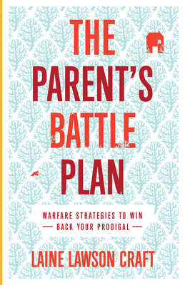 The Parent's Battle Plan: Warfare Strategies to Win Back Your Prodigal - Craft, Laine Lawson