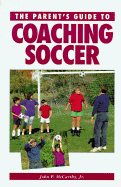 The Parent's Guide to Coaching Soccer - McCarthy, John P., Jr.