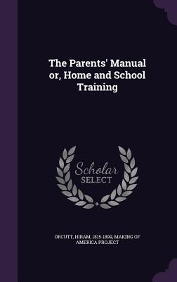 The Parents' Manual or, Home and School Training - Orcutt, Hiram, and Making of America Project (Creator)