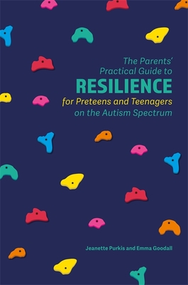 The Parents' Practical Guide to Resilience for Preteens and Teenagers on the Autism Spectrum - Purkis, Yenn, and Goodall, Emma