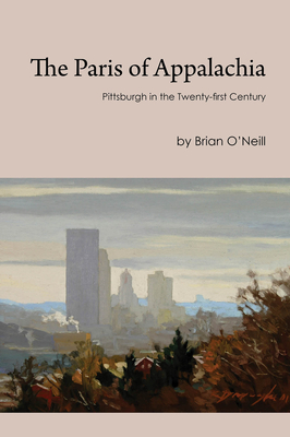 The Paris of Appalachia: Pittsburgh in the Twenty-First Century - O'Neill, Brian, President