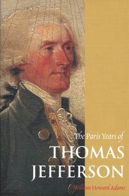 The Paris Years of Thomas Jefferson - Adams, William Howard, Professor