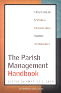 The Parish Management Handbook: A Practical Guide for Pastors, Administrators, and Other Parish Leaders - Zech, Charles E, Ph.D. (Editor)