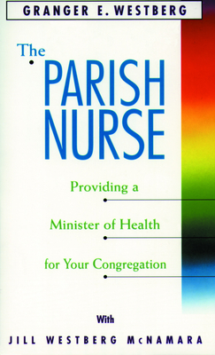The Parish Nurse: Providing a Minister of Health for Your Congregation - Westberg, Granger E