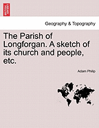 The Parish of Longforgan. a Sketch of Its Church and People, Etc.