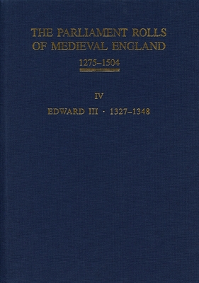 The Parliament Rolls of Medieval England, 1275-1504: IV: Edward III. 1327-1348 - Phillips, Seymour (Editor), and Ormrod, Mark (Editor)