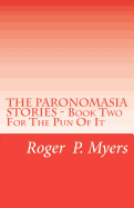 THE PARONOMASIA STORIES - Book Two: For The Pun Of It - Myers, Roger P