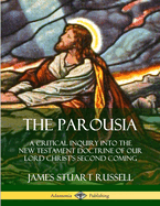 The Parousia: A Critical Inquiry Into the New Testament Doctrine of Our Lord Christ's Second Coming