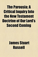 The Parousia: A Critical Inquiry Into the New Testament Doctrine of Our Lord's Second Coming