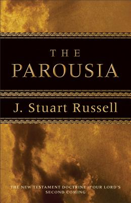 The Parousia: The New Testament Doctrine of Our Lord's Second Coming - Russell, J Stuart, and Sproul, R C (Foreword by)