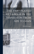 The Part Played by Labour in the Transition From Ape to Man