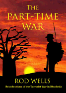 The Part-Time War: Recollections of the Terrorist War in Rhodesia - Wells, Rod