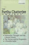 The Partha Chatterjee Omnibus: Nationalist Thought and the Colonial World, the Nation and Its Fragments, a Possible India