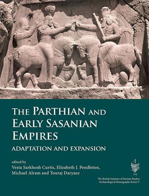 The Parthian and Early Sasanian Empires: Adaptation and Expansion - Pendleton, Elizabeth (Editor), and Daryaee, Touraj (Editor), and Alram, Michael (Editor)