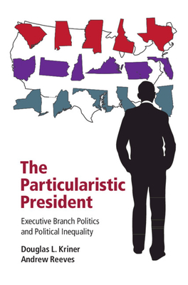 The Particularistic President: Executive Branch Politics and Political Inequality - Kriner, Douglas L, and Reeves, Andrew, Dr.