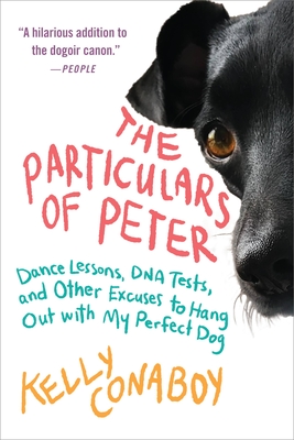 The Particulars of Peter: Dance Lessons, DNA Tests, and Other Excuses to Hang Out with My Perfect Dog - Conaboy, Kelly